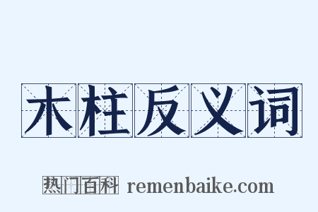 木柱反义词是什么意思的图片